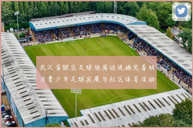 武汉黄陂区足球场周边设施完善助力青少年足球发展与社区体育活动提升