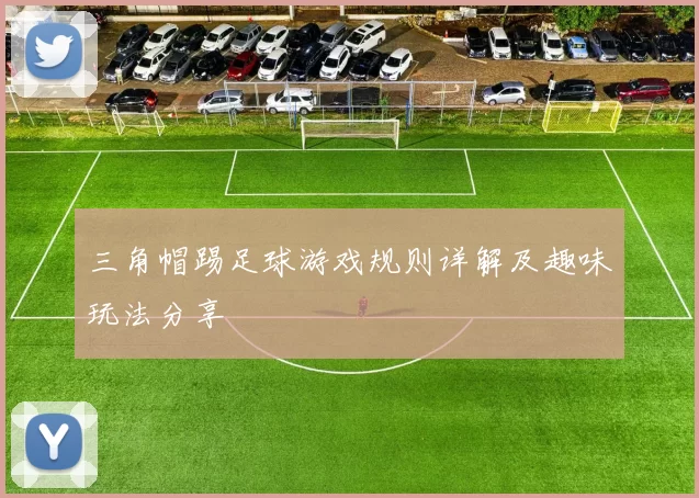 三角帽踢足球游戏规则详解及趣味玩法分享